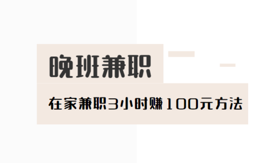 晚班兼职三小时100元，在家兼职3小时赚100元方法