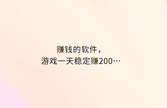 赚钱的软件游戏一天稳定赚200（这里普通玩家也能一天赚200块）