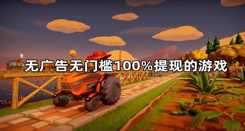 赚钱小游戏无广告无门槛，分享几款无广告无门槛100%提现的游戏